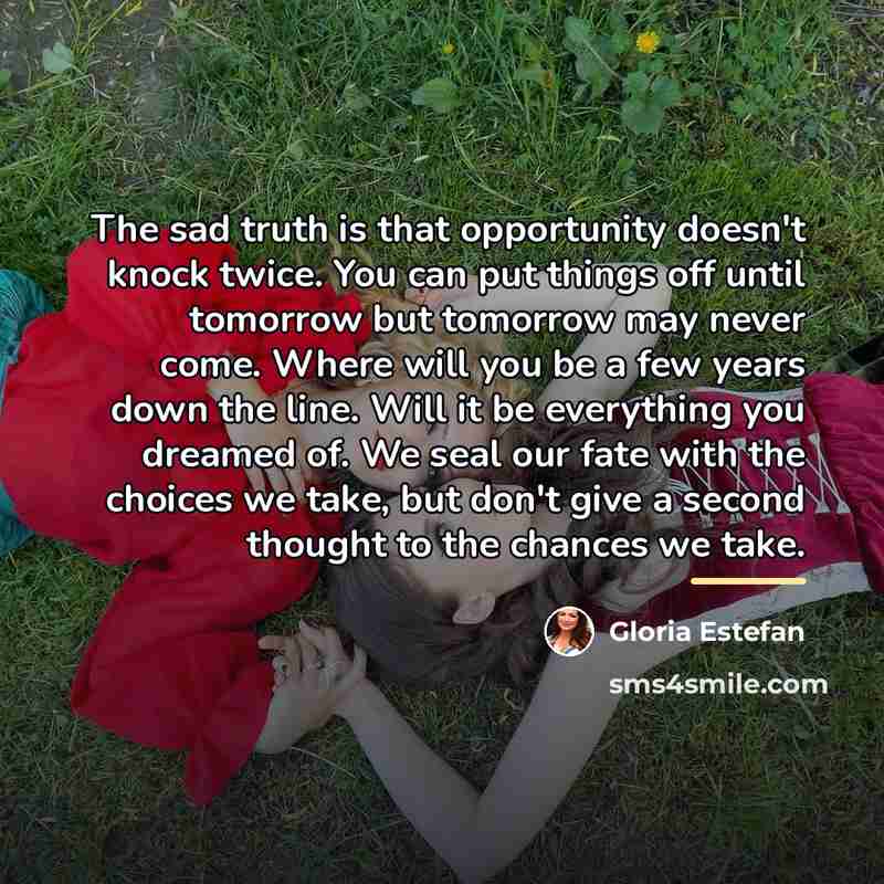 “The sad truth is that opportunity doesn't knock twice. You…” quote by Gloria Estefan