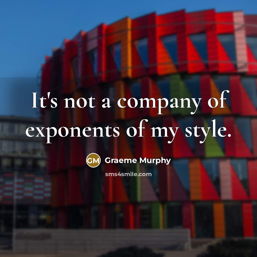 “It's not a company of exponents of my style.…” quote by Graeme Murphy