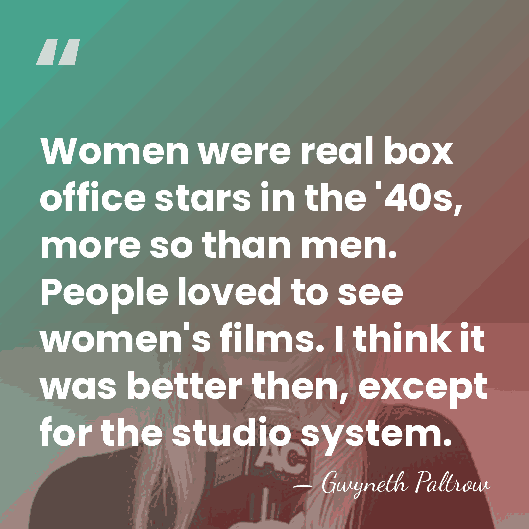 Women were real box office stars in the '40s, more so than&hellip; - Gwyneth Paltrow