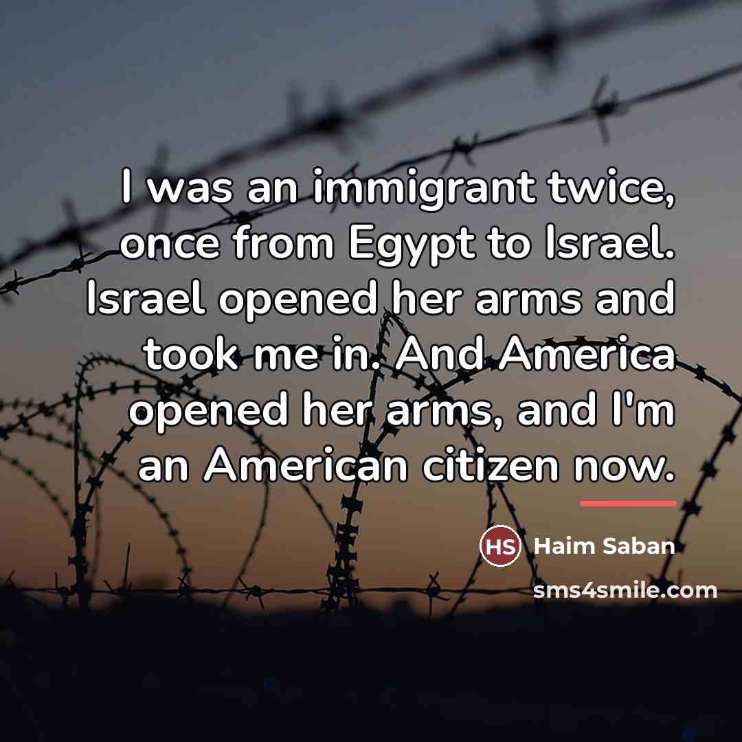 “I was an immigrant twice, once from Egypt to Israel.…” quote by Haim Saban