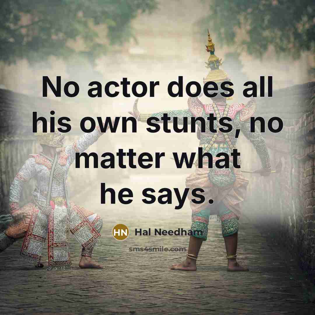 “No actor does all his own stunts, no matter what…” quote by Hal Needham