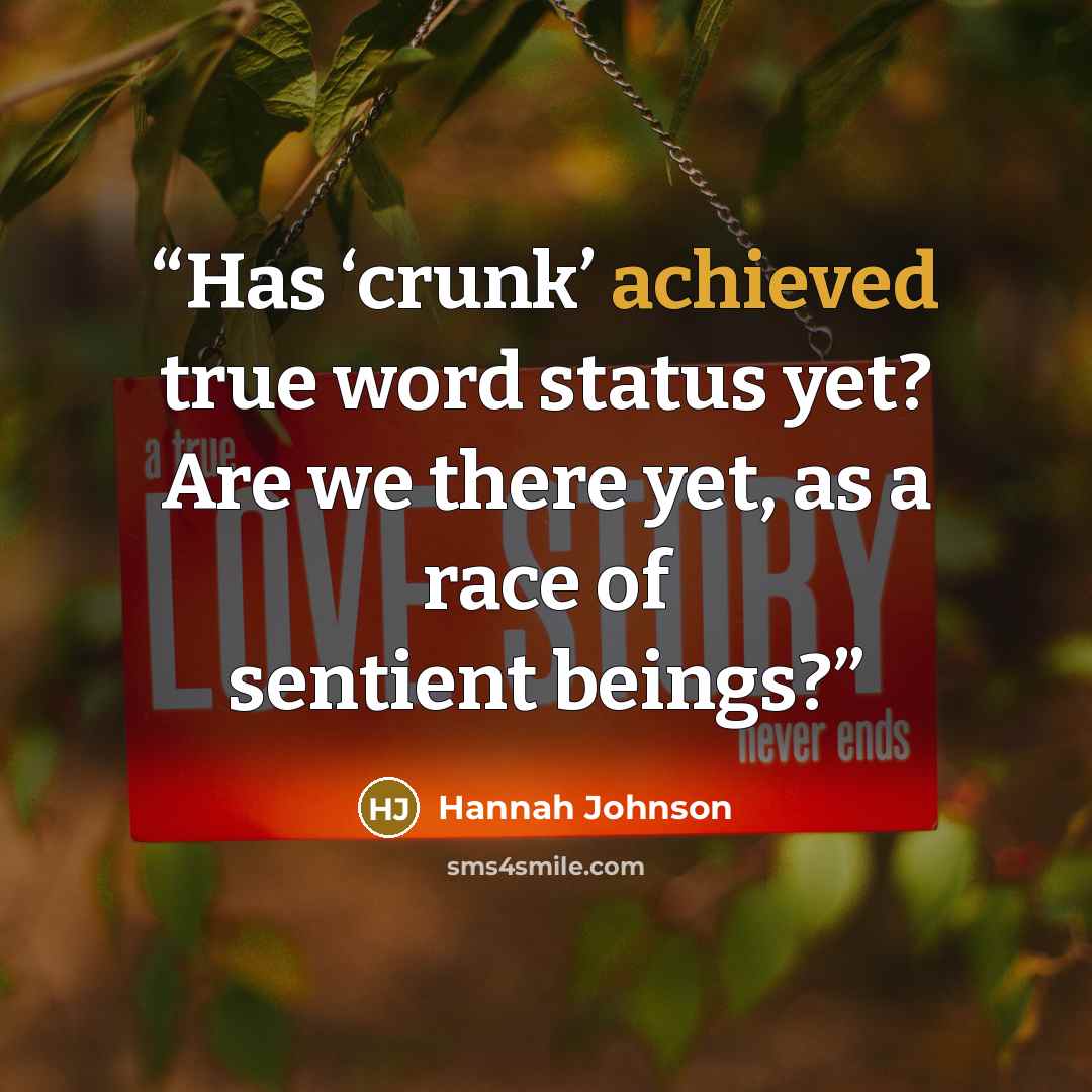 “Has ‘crunk’ achieved true word status yet? Are we there yet, as a race of sentient beings?” quote by Hannah Johnson