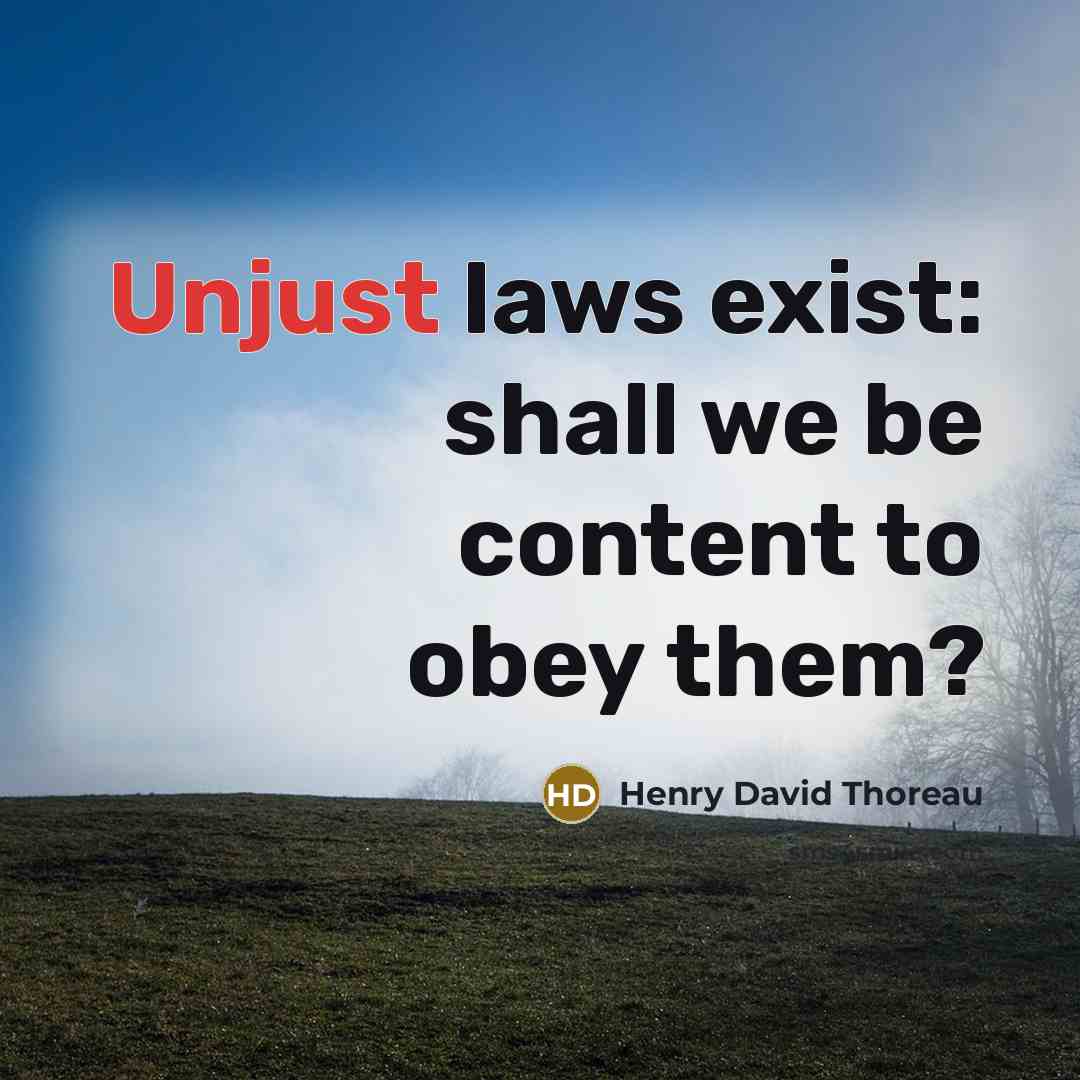 “Unjust laws exist: shall we be content to obey them?…” quote by Henry David Thoreau