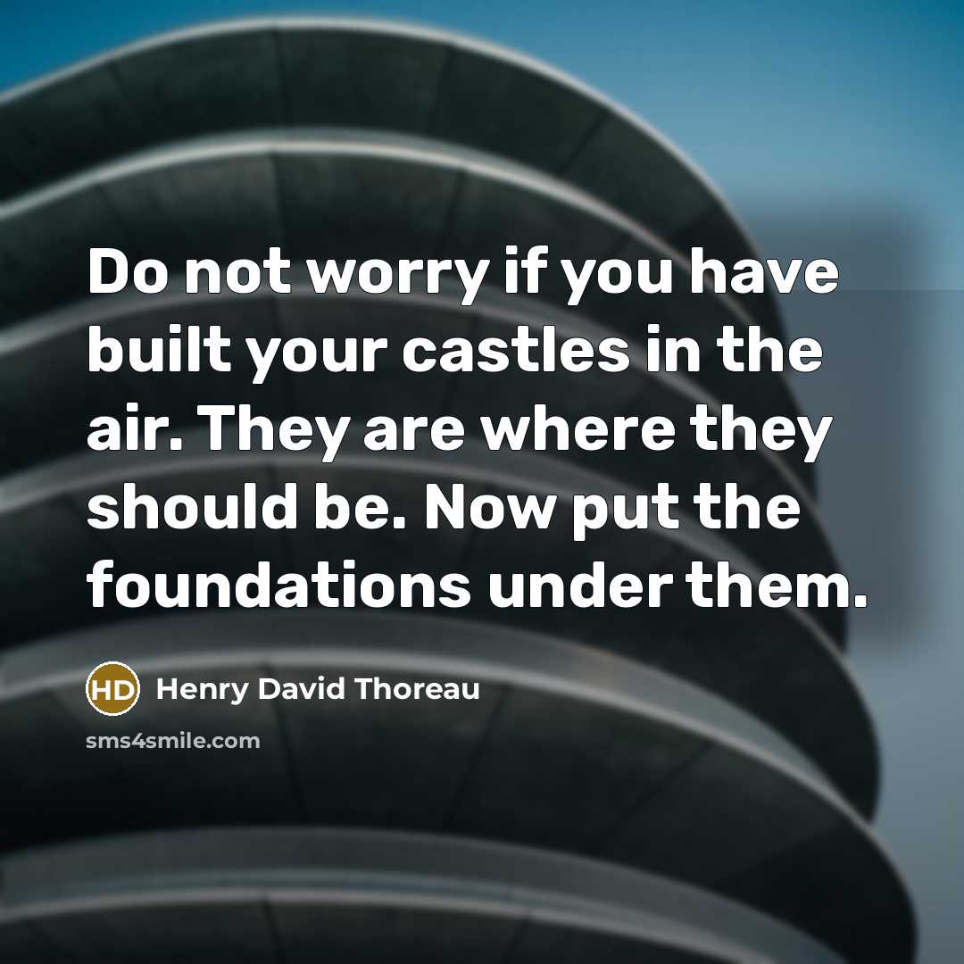 “Do not worry if you have built your castles in…” quote by Henry David Thoreau