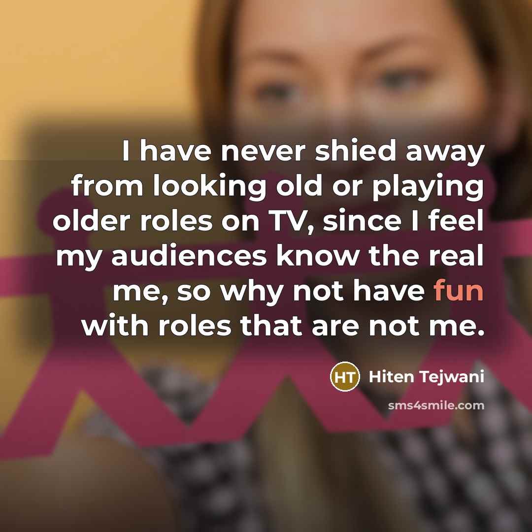 “I have never shied away from looking old or playing…” quote by Hiten Tejwani