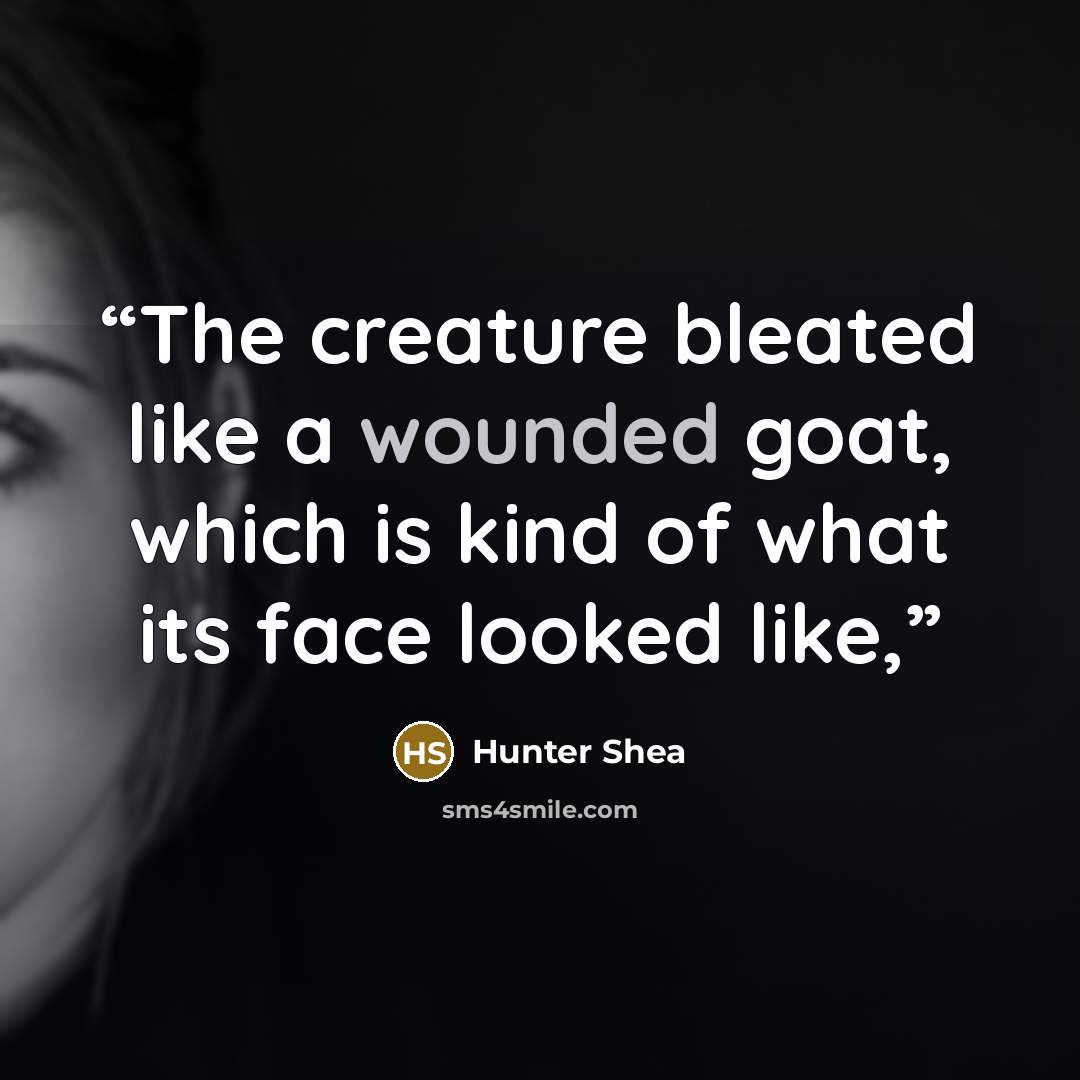 “The creature bleated like a wounded goat, which is kind of what its face looked like,” quote by Hunter Shea