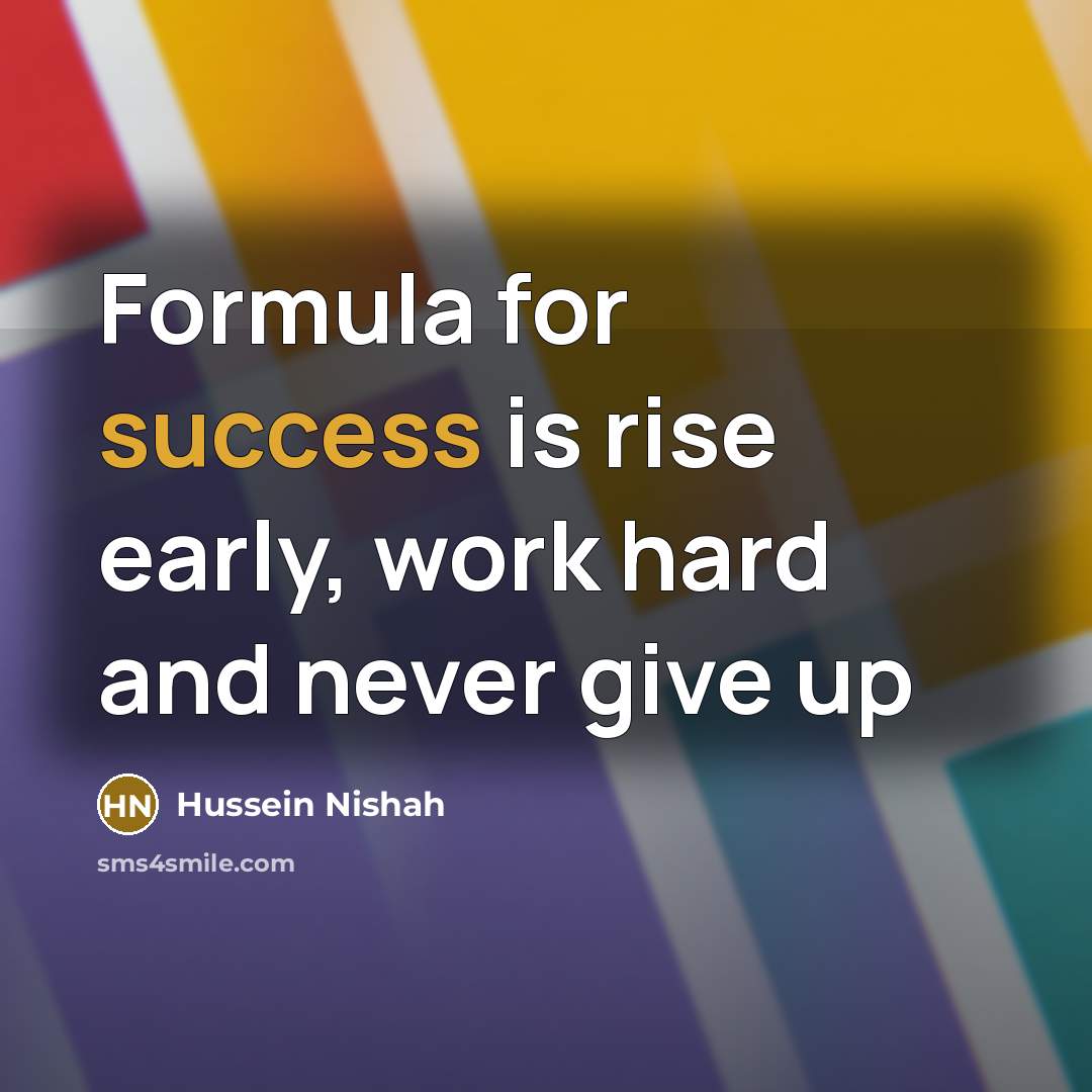 “Formula for success is rise early, work hard and never…” quote by Hussein Nishah