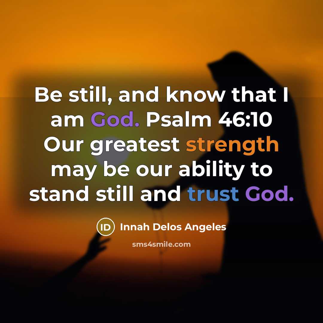 “Be still, and know that I am God. Psalm 46:10…” quote by Innah Delos Angeles