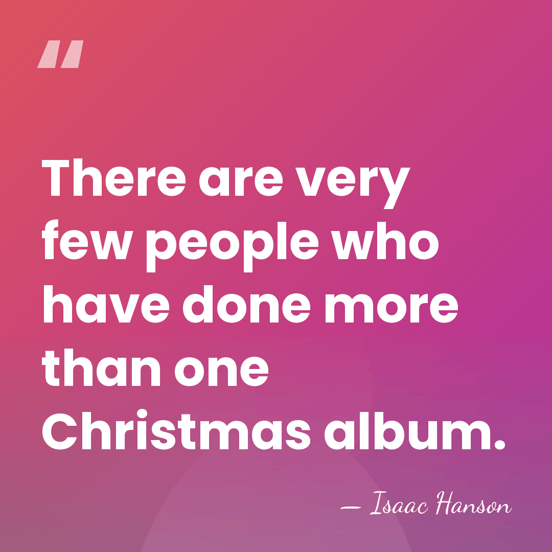 There are very few people who have done more than one Christmas&hellip; - Isaac Hanson