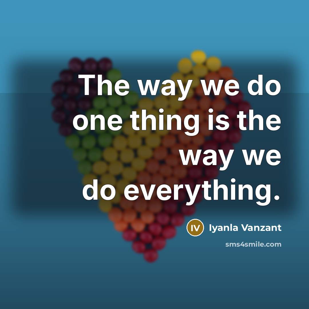 “The way we do one thing is the way we…” quote by Iyanla Vanzant