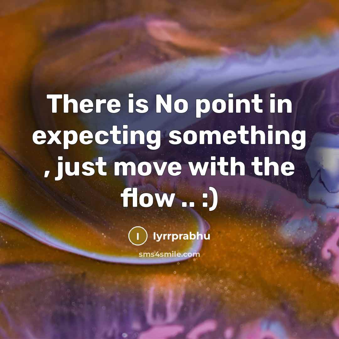 “There is No point in expecting something , just move with the flow .. :)” quote by Iyrrprabhu