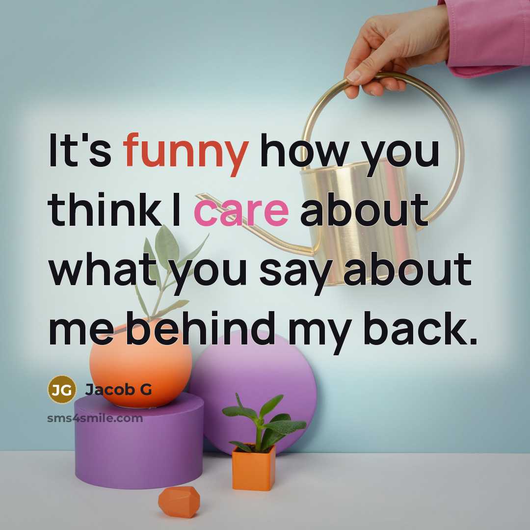 “It's funny how you think I care about what you say about me behind my back.” quote by Jacob G