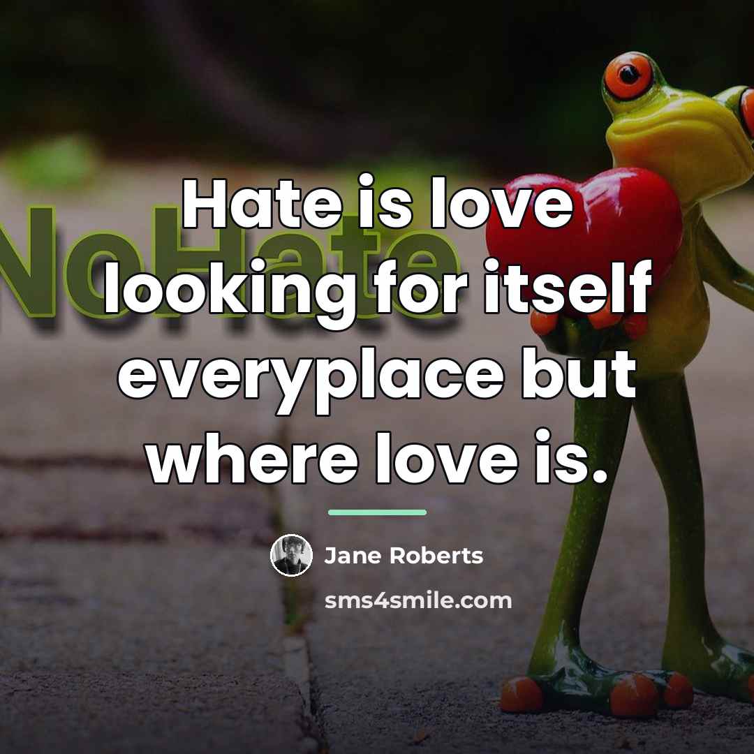 “Hate is love looking for itself everyplace but where love…” quote by Jane Roberts