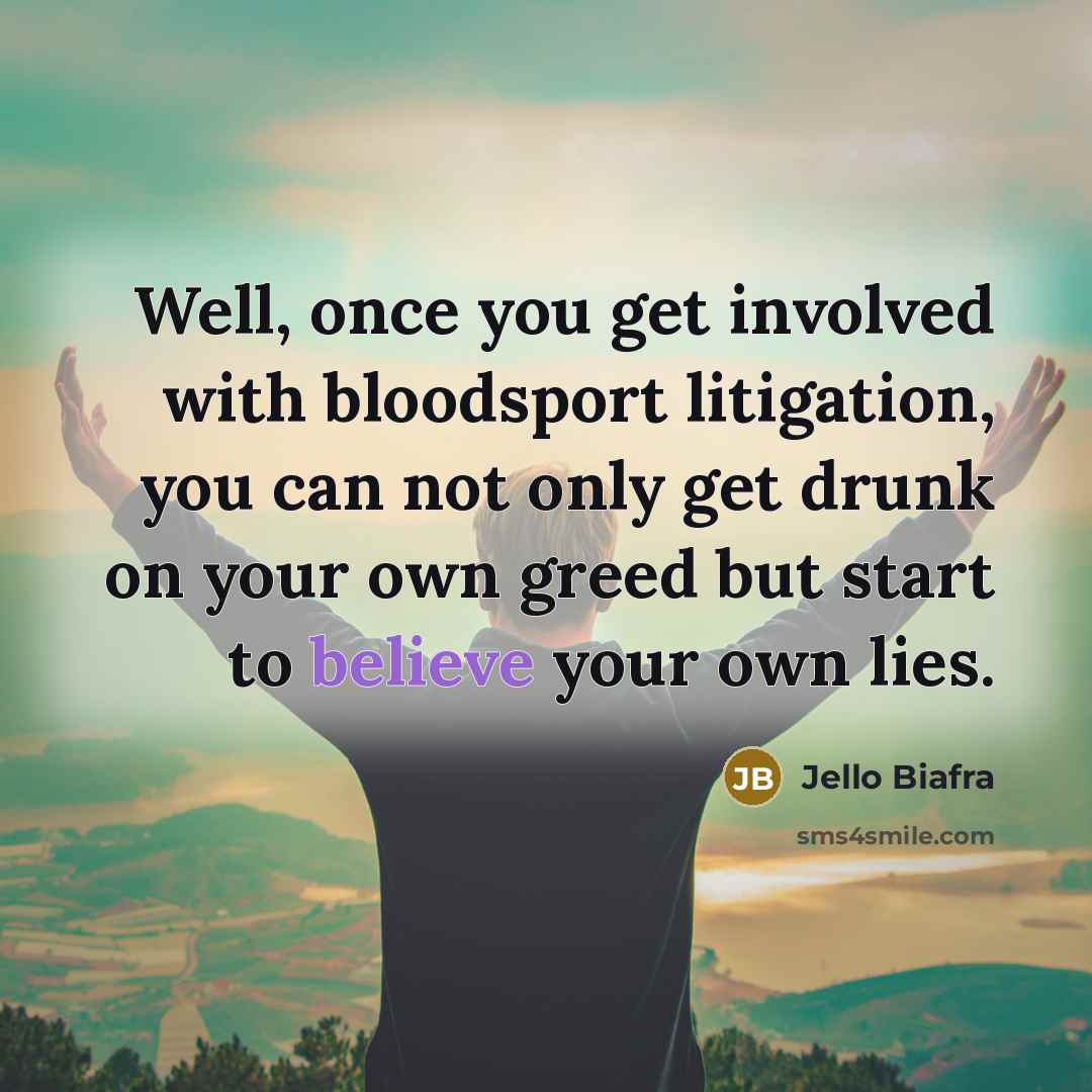 “Well, once you get involved with bloodsport litigation, you can…” quote by Jello Biafra