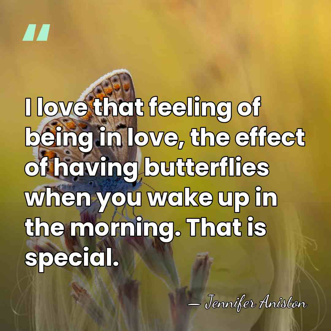 I love that feeling of being in love, the effect of having&hellip; - Jennifer Aniston