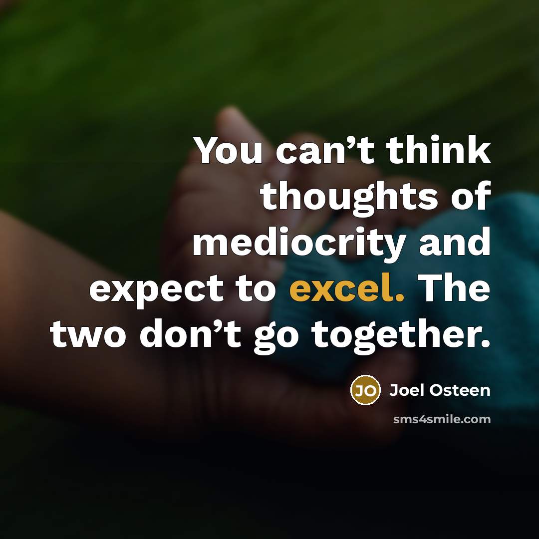 “You can’t think thoughts of mediocrity and expect to excel.…” quote by Joel Osteen