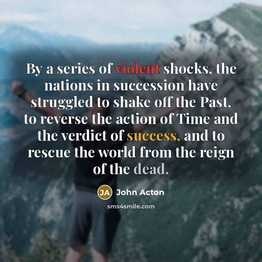 “By a series of violent shocks, the nations in succession…” quote by John Acton