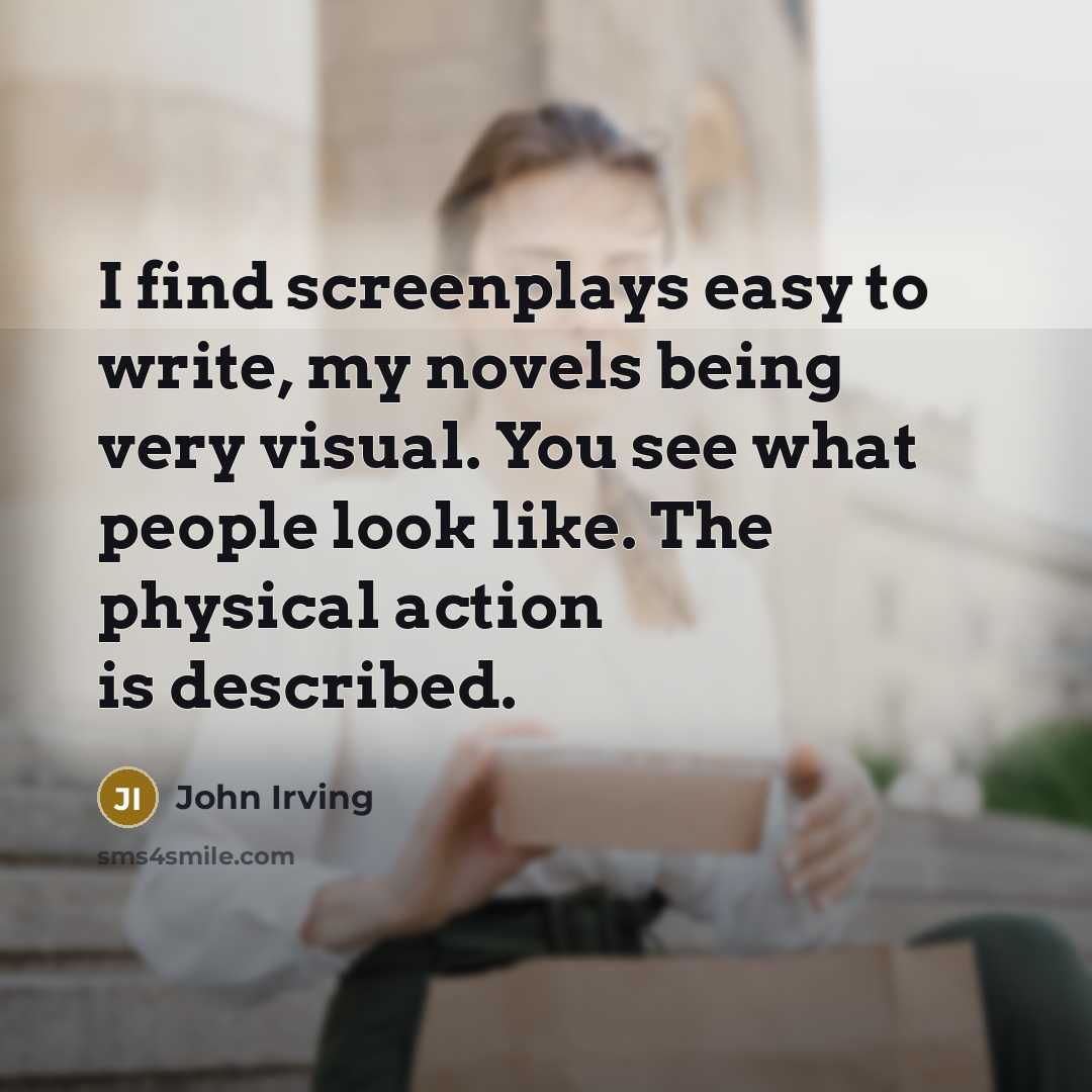 “I find screenplays easy to write, my novels being very…” quote by John Irving