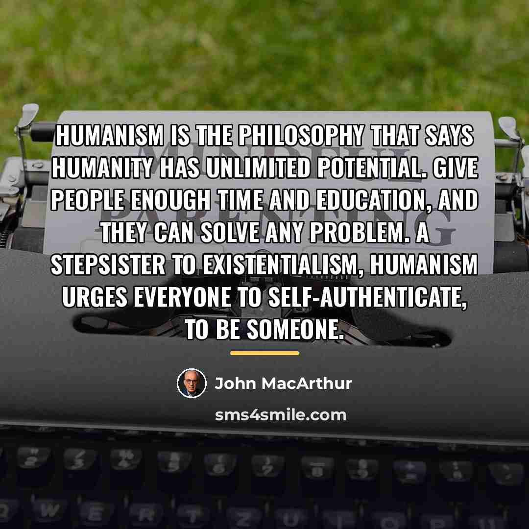 “Humanism is the philosophy that says humanity has unlimited potential.…” quote by John Macarthur