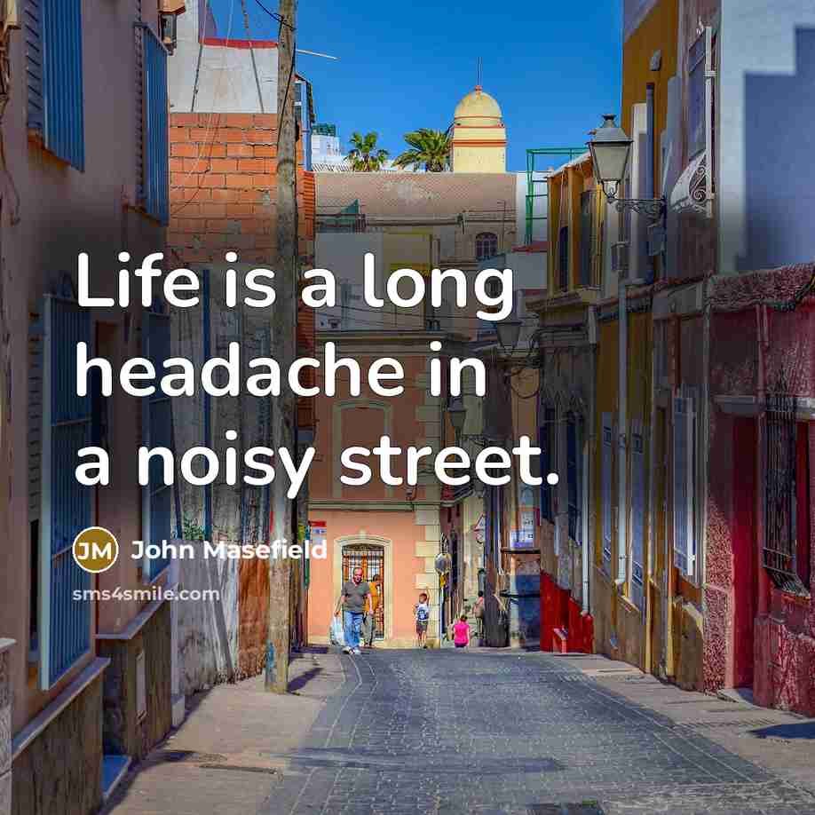 “Life is a long headache in a noisy street.…” quote by John Masefield