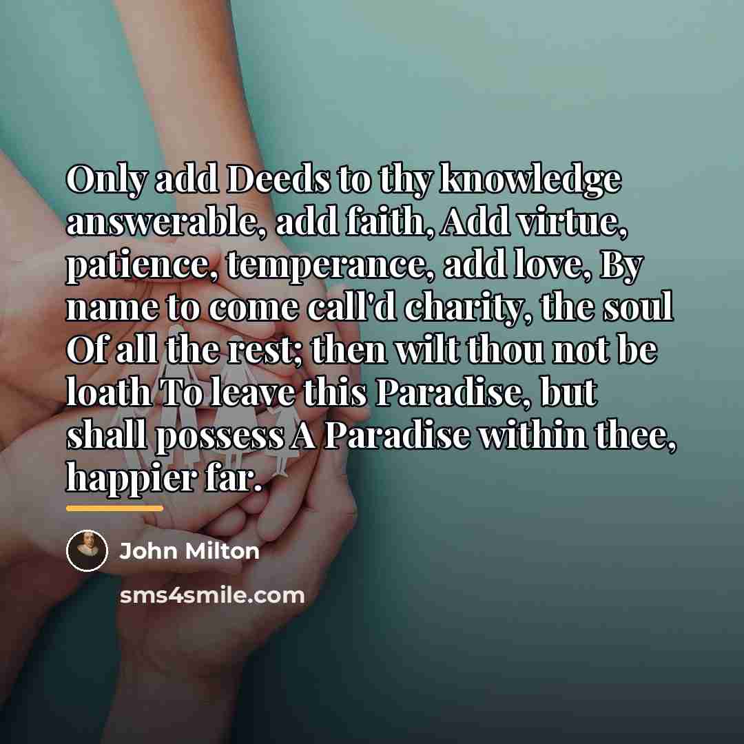 “Only add Deeds to thy knowledge answerable, add faith, Add…” quote by John Milton