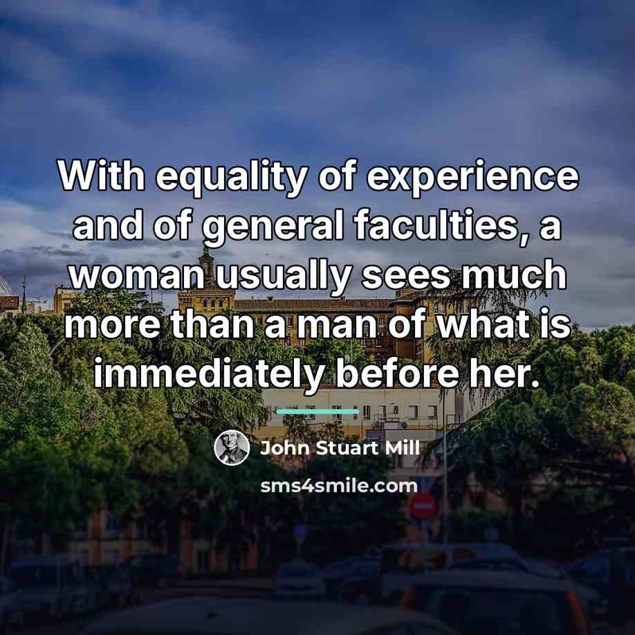 “With equality of experience and of general faculties, a woman…” quote by John Stuart Mill