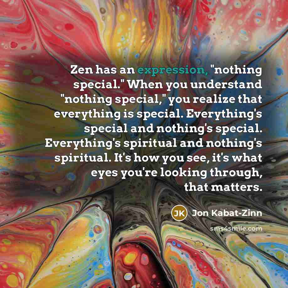 “Zen has an expression, "nothing special." When you understand "nothing…” quote by Jon Kabat-Zinn