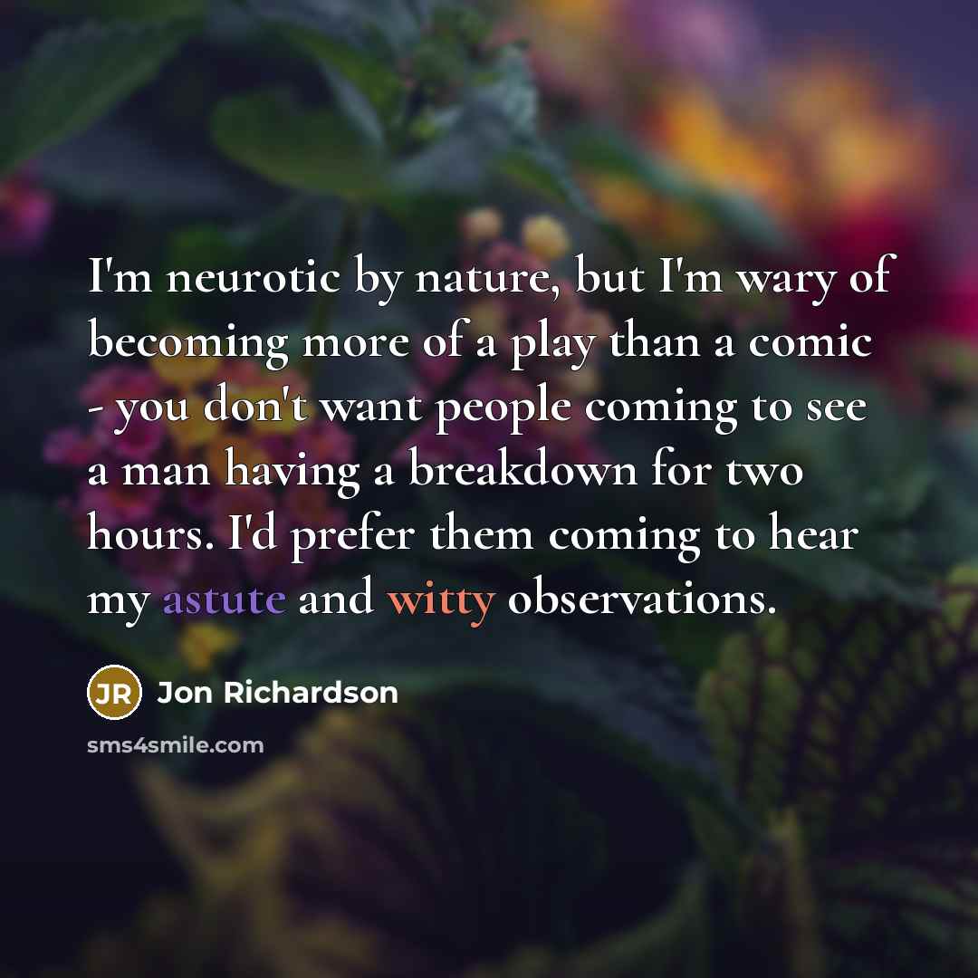 “I'm neurotic by nature, but I'm wary of becoming more…” quote by Jon Richardson
