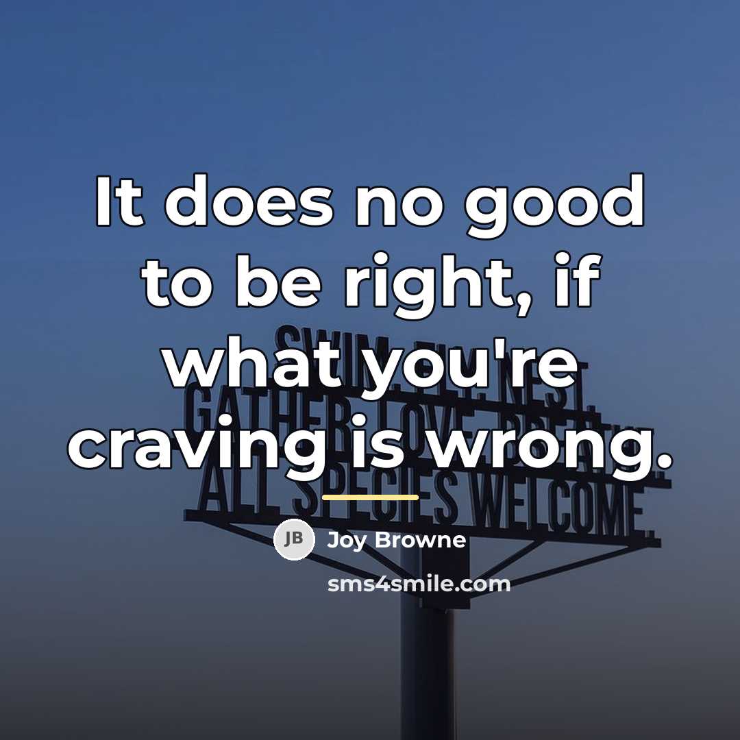 “It does no good to be right, if what you're…” quote by Joy Browne
