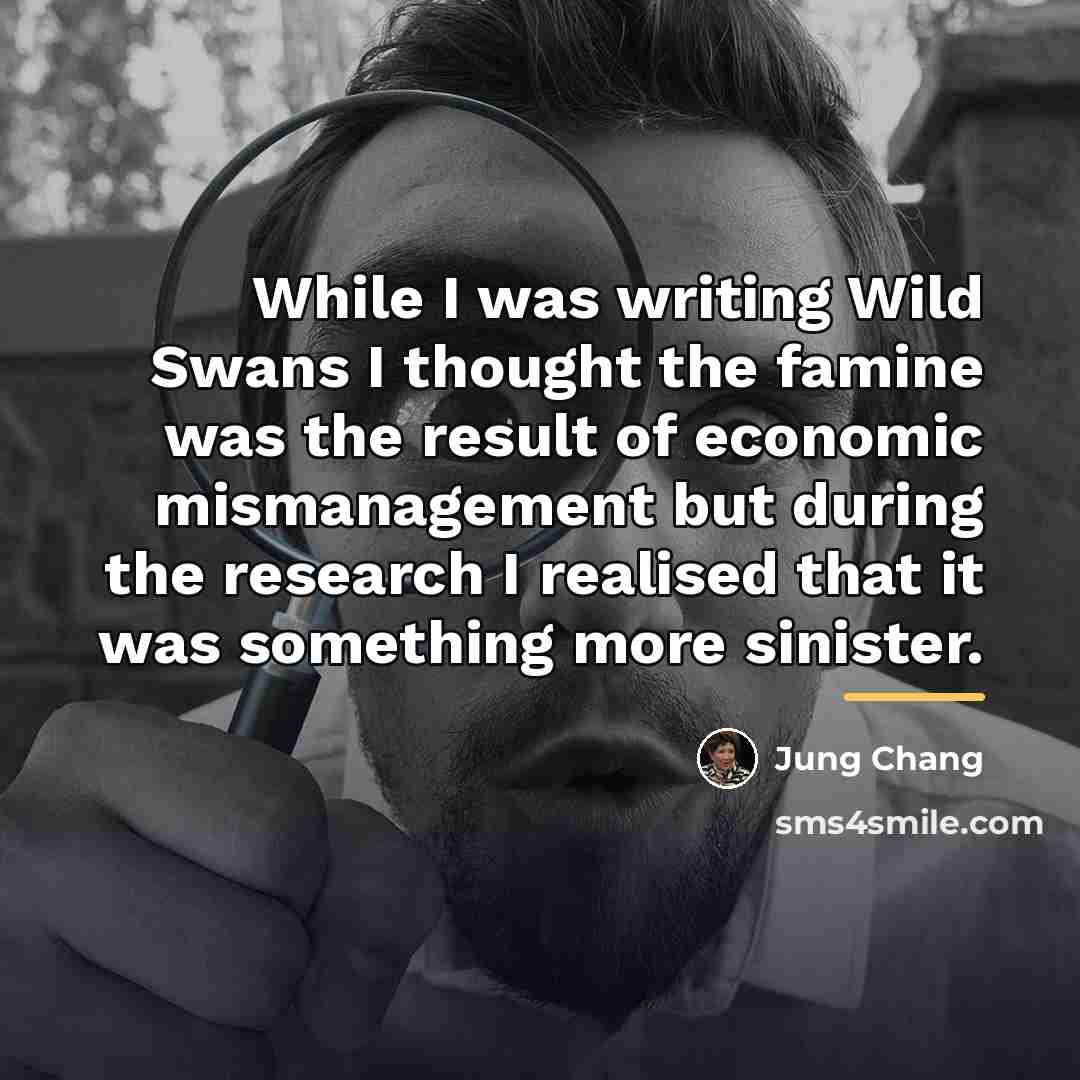 “While I was writing Wild Swans I thought the famine…” quote by Jung Chang