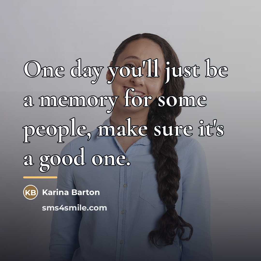 “One day you'll just be a memory for some people,…” quote by Karina Barton