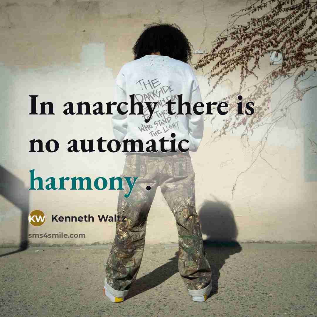 “In anarchy there is no automatic harmony .…” quote by Kenneth Waltz
