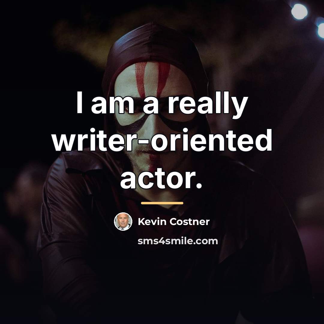 “I am a really writer-oriented actor.…” quote by Kevin Costner