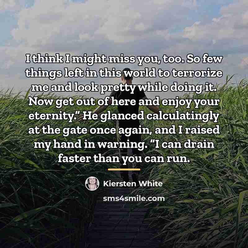 “I think I might miss you, too. So few things…” quote by Kiersten White