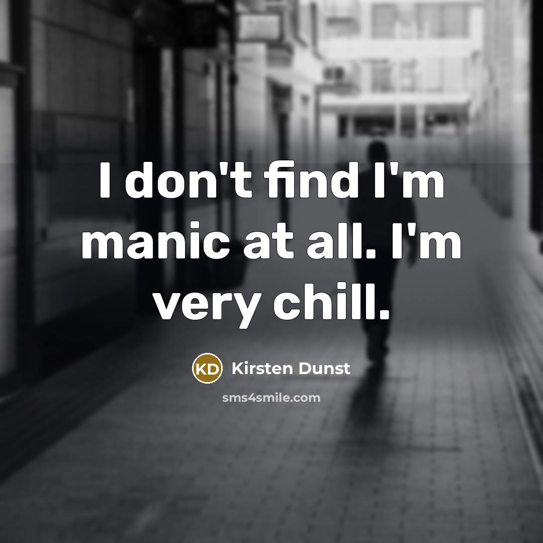 “I don't find I'm manic at all. I'm very chill.…” quote by Kirsten Dunst