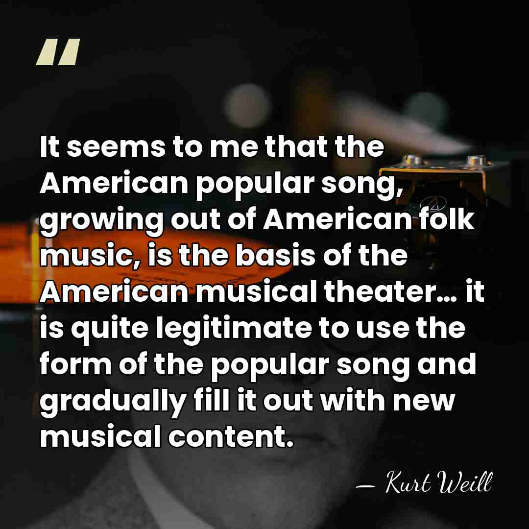 It seems to me that the American popular song, growing out of&hellip; - Kurt Weill