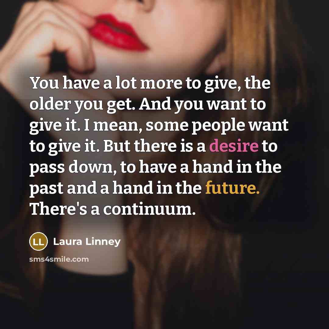 “You have a lot more to give, the older you…” quote by Laura Linney