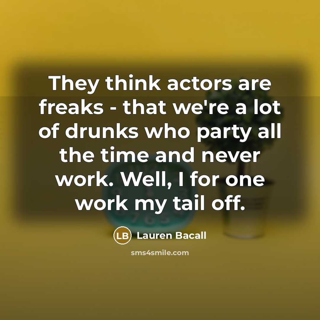 “They think actors are freaks - that we're a lot…” quote by Lauren Bacall