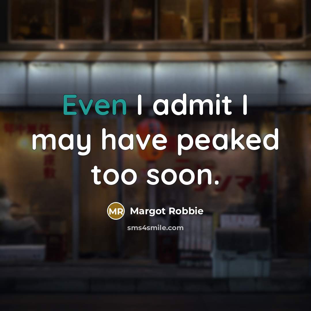 “Even I admit I may have peaked too soon.…” quote by Margot Robbie