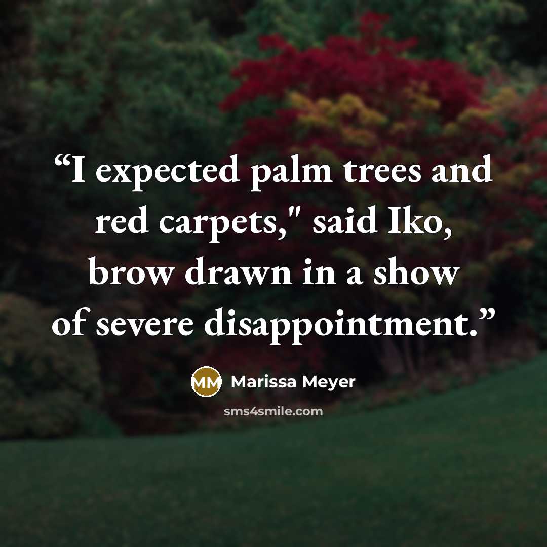 “I expected palm trees and red carpets," said Iko, brow drawn in a show of severe disappointment.” quote by Marissa Meyer