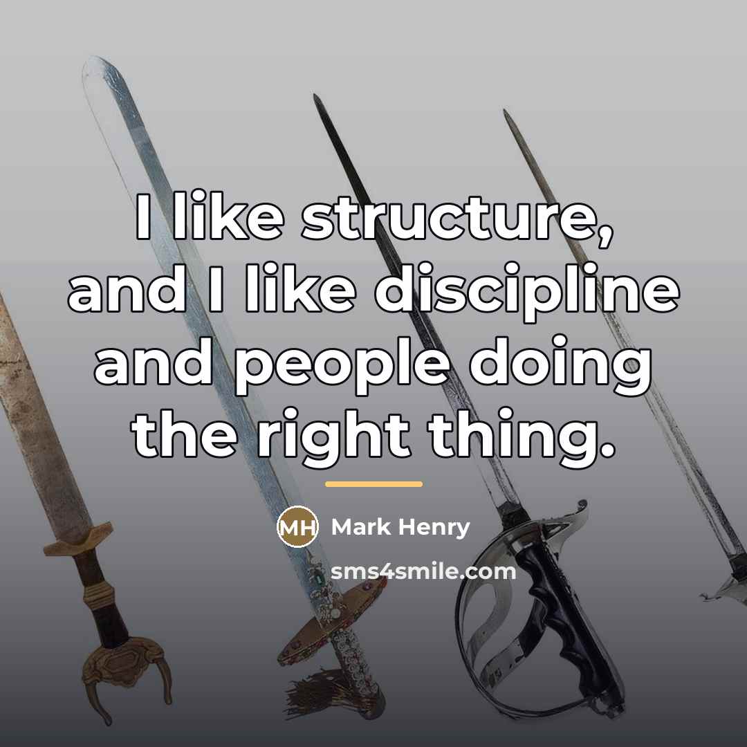 “I like structure, and I like discipline and people doing…” quote by Mark Henry
