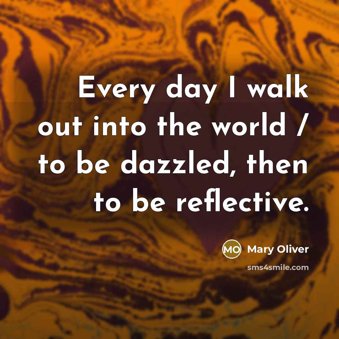 “Every day I walk out into the world / to…” quote by Mary Oliver