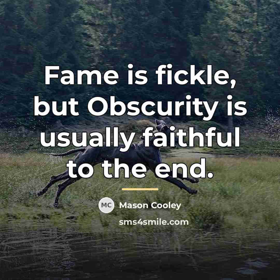 “Fame is fickle, but Obscurity is usually faithful to the…” quote by Mason Cooley