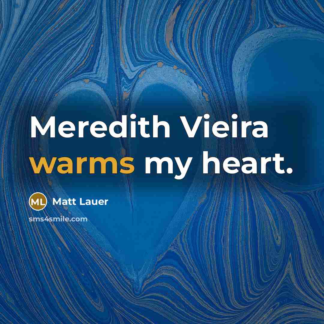 “Meredith Vieira warms my heart.” quote by Matt Lauer