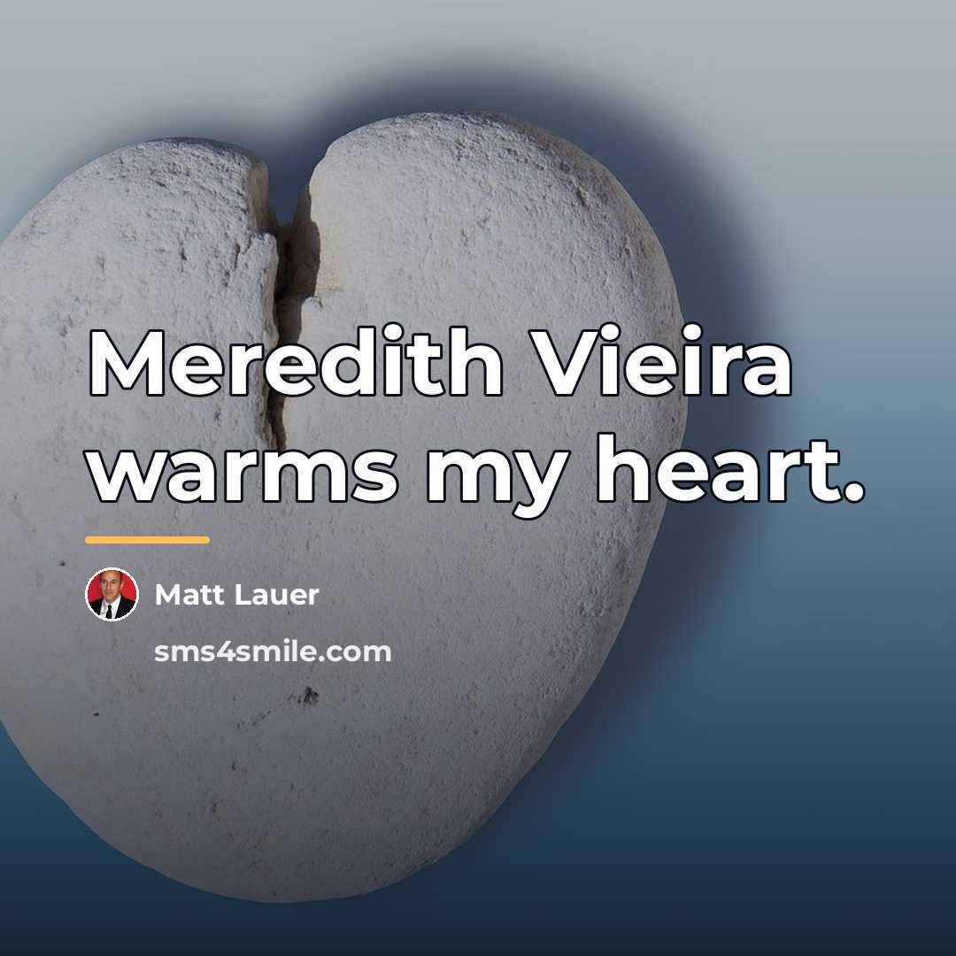 “Meredith Vieira warms my heart.…” quote by Matt Lauer