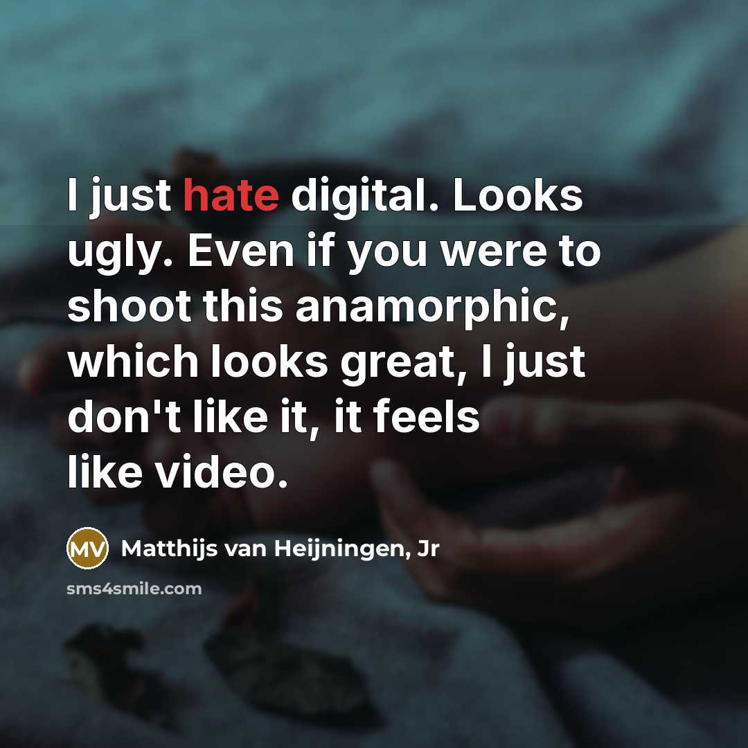 “I just hate digital. Looks ugly. Even if you were…” quote by Matthijs van Heijningen, Jr