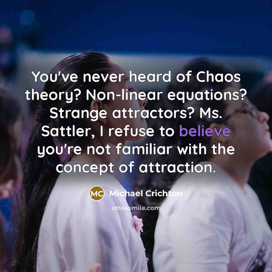 “You've never heard of Chaos theory? Non-linear equations? Strange attractors?…” quote by Michael Crichton