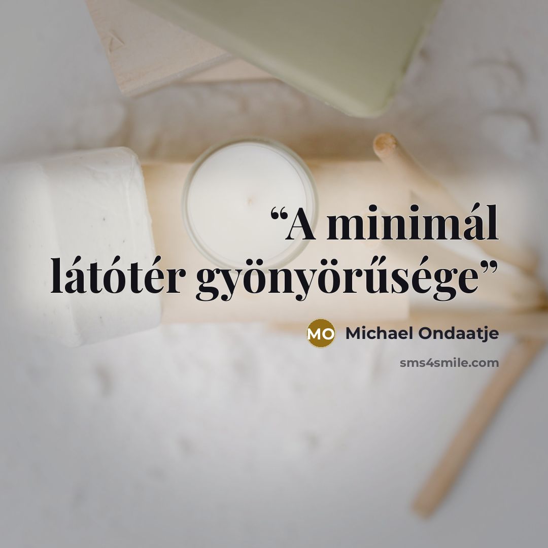 “A minimál látótér gyönyörűsége” quote by Michael Ondaatje
