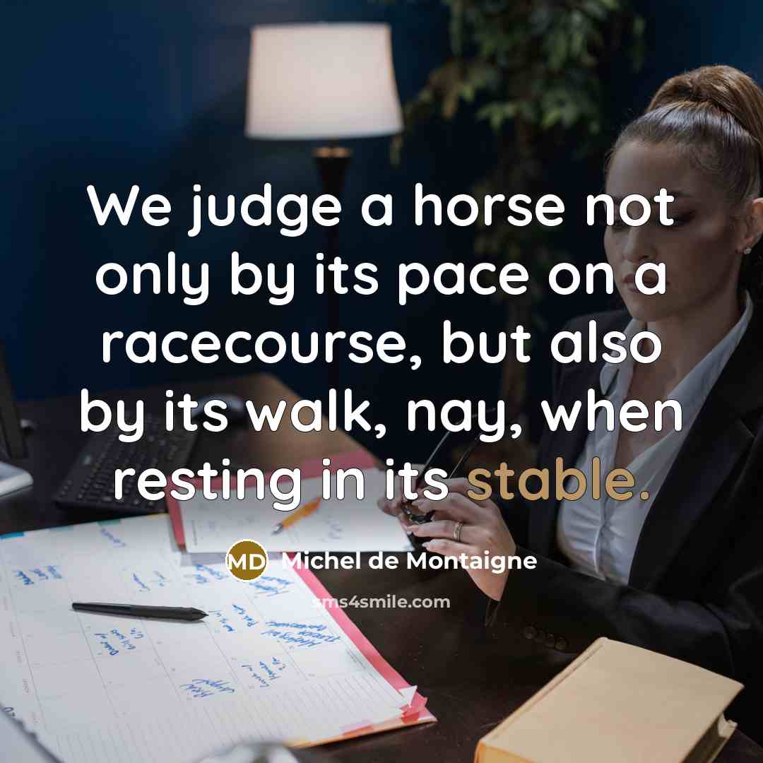 “We judge a horse not only by its pace on…” quote by Michel de Montaigne