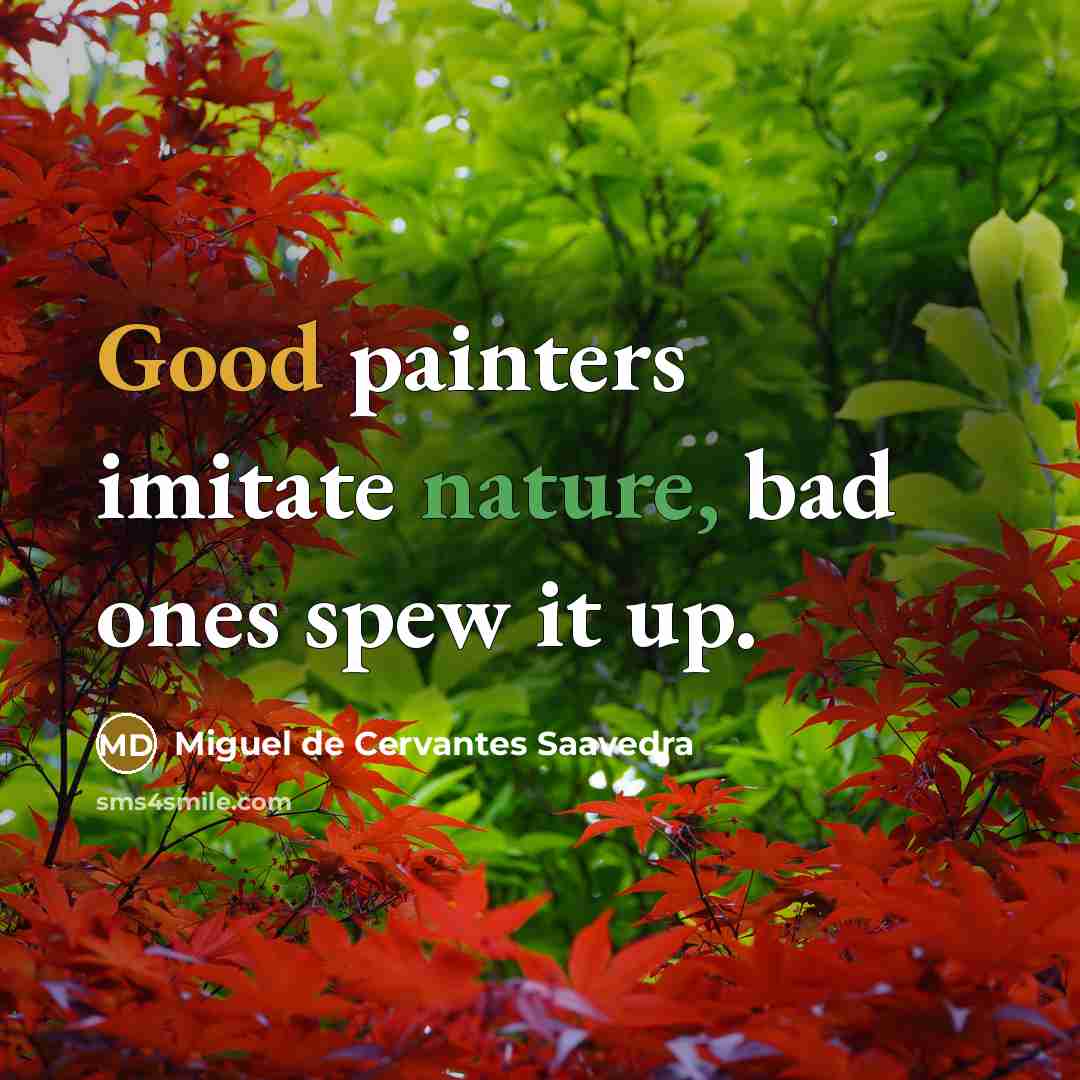 “Good painters imitate nature, bad ones spew it up.…” quote by Miguel De Cervantes Saavedra